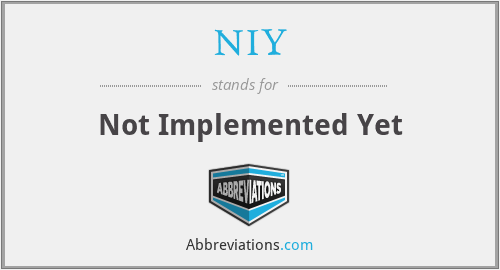 NIY - Not Implemented Yet