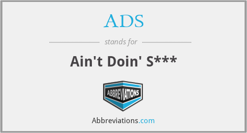 ADS - Ain't Doin' S***