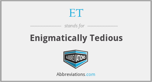 ET - Enigmatically Tedious