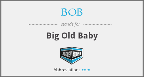BOB - Big Old Baby