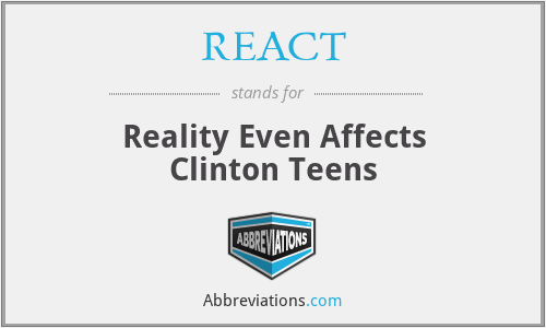 REACT - Reality Even Affects Clinton Teens