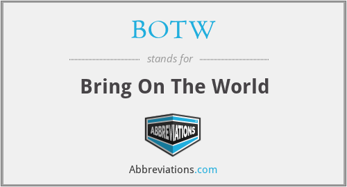 BOTW - Bring On The World
