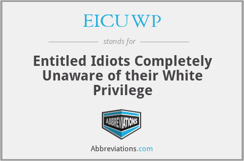 EICUWP - Entitled Idiots Completely Unaware of their White Privilege