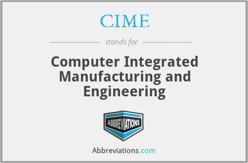 CIME - Computer Integrated Manufacturing and Engineering