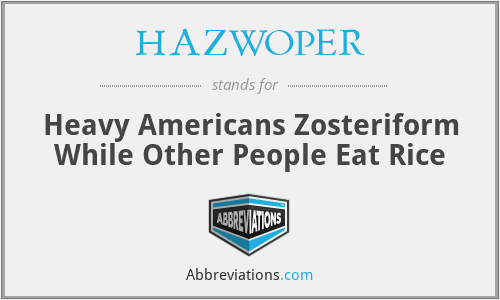 HAZWOPER - Heavy Americans Zosteriform While Other People Eat Rice