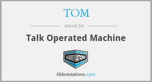 TOM - Talk Operated Machine