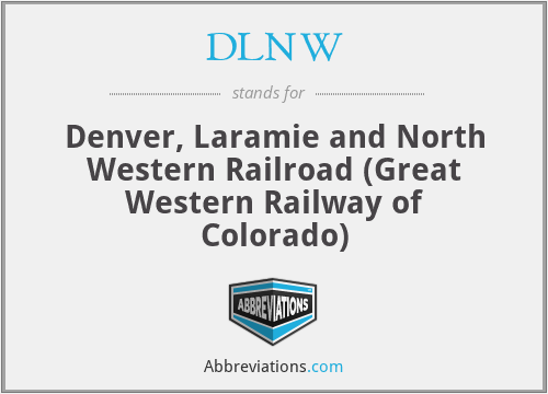 DLNW - Denver, Laramie and North Western Railroad (Great Western Railway of Colorado)