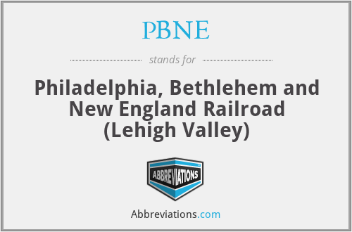 PBNE - Philadelphia, Bethlehem and New England Railroad (Lehigh Valley)