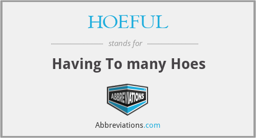 HOEFUL - Having To many Hoes