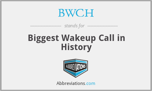BWCH - Biggest Wakeup Call in History