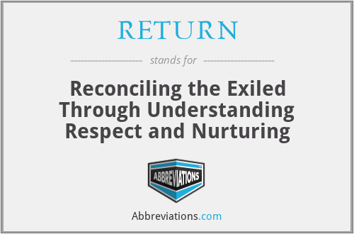RETURN - Reconciling the Exiled Through Understanding Respect and Nurturing