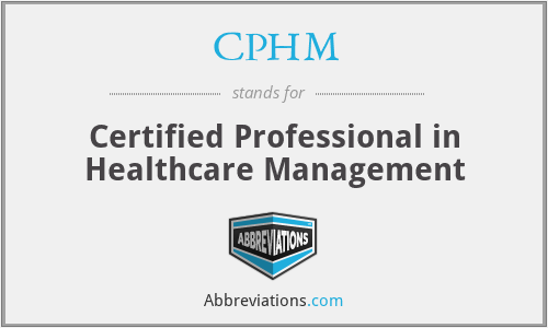 CPHM - Certified Professional in Healthcare Management