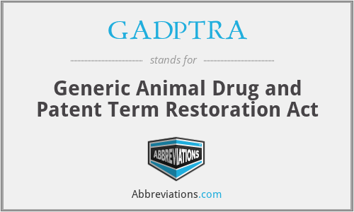GADPTRA - Generic Animal Drug and Patent Term Restoration Act