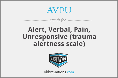 AVPU - Alert, Verbal, Pain, Unresponsive (trauma alertness scale)