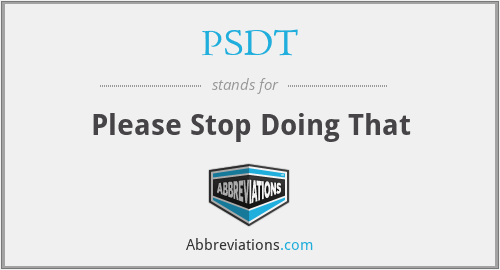 PSDT - Please Stop Doing That