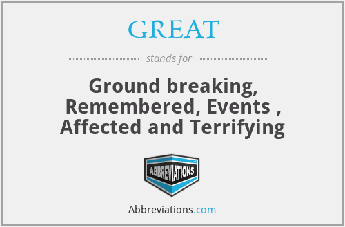 GREAT - Ground breaking, Remembered, Events , Affected and Terrifying