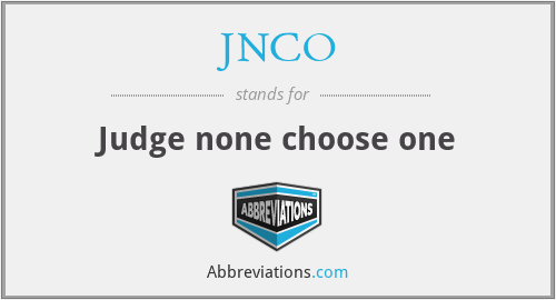 JNCO - Judge none choose one