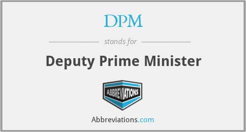 DPM - Deputy Prime Minister