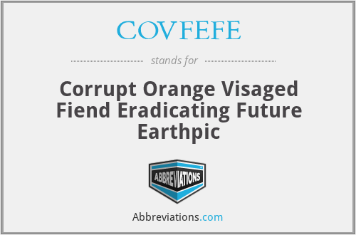 COVFEFE - Corrupt Orange Visaged Fiend Eradicating Future Earthpic