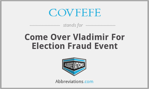 COVFEFE - Come Over Vladimir For Election Fraud Event