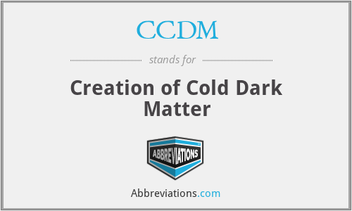 CCDM - Creation of Cold Dark Matter