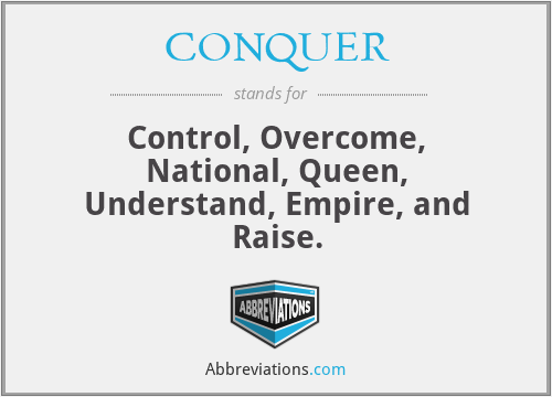 CONQUER - Control, Overcome, National, Queen, Understand, Empire, and Raise.