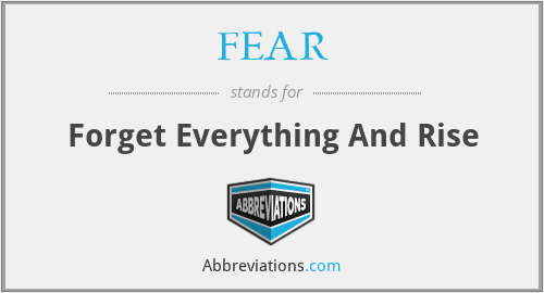 FEAR - Forget Everything And Rise