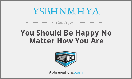 YSBHNMHYA - You Should Be Happy No Matter How You Are