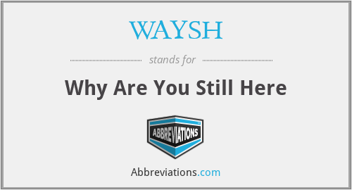 WAYSH - Why Are You Still Here