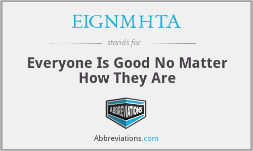 EIGNMHTA - Everyone Is Good No Matter How They Are
