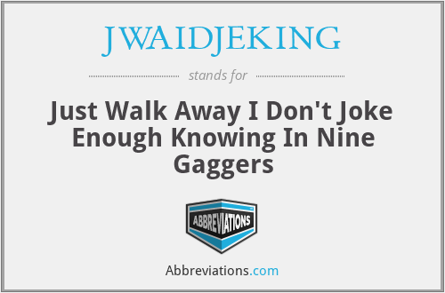 JWAIDJEKING - Just Walk Away I Don't Joke Enough Knowing In Nine Gaggers