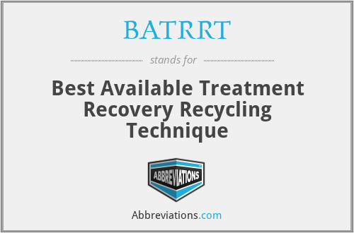 BATRRT - Best Available Treatment Recovery Recycling Technique