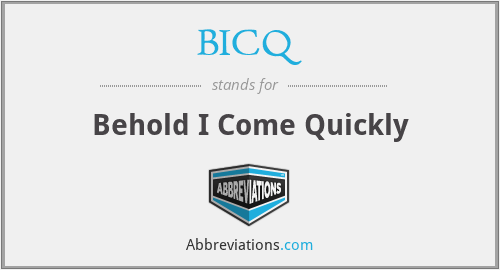 BICQ - Behold I Come Quickly