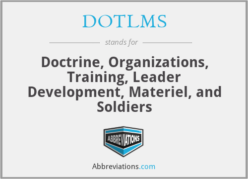 DOTLMS - Doctrine, Organizations, Training, Leader Development, Materiel, and Soldiers