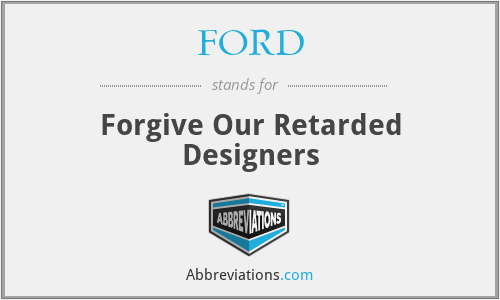 FORD - Forgive Our Retarded Designers