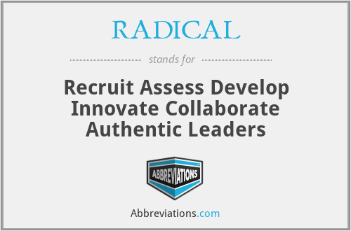 RADICAL - Recruit Assess Develop Innovate Collaborate Authentic Leaders