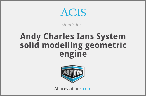 ACIS - Andy Charles Ians System solid modelling geometric engine