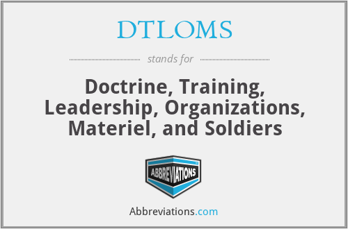 DTLOMS - Doctrine, Training, Leadership, Organizations, Materiel, and Soldiers