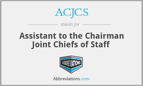 ACJCS - Assistant to the Chairman Joint Chiefs of Staff