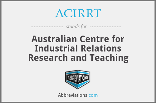 ACIRRT - Australian Centre for Industrial Relations Research and Teaching