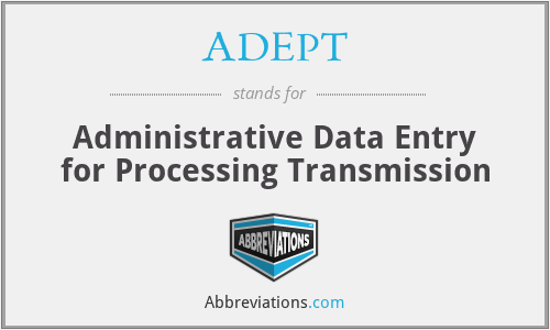 ADEPT - Administrative Data Entry for Processing Transmission