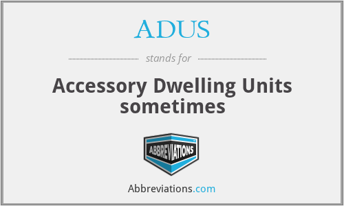 ADUS - Accessory Dwelling Units sometimes
