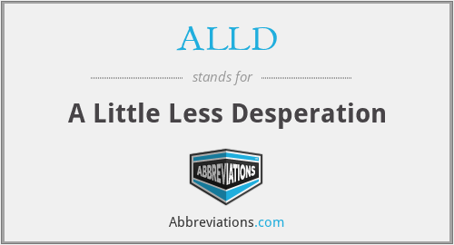 ALLD - A Little Less Desperation
