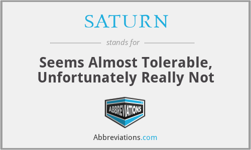 SATURN - Seems Almost Tolerable, Unfortunately Really Not