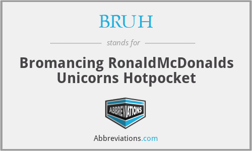 BRUH - Bromancing RonaldMcDonalds Unicorns Hotpocket