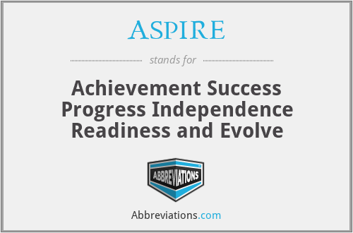 ASPIRE - Achievement Success Progress Independence Readiness and Evolve