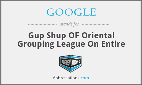GOOGLE - Gup Shup OF Oriental Grouping League On Entire