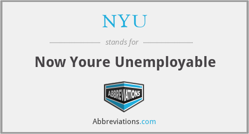NYU - Now Youre Unemployable