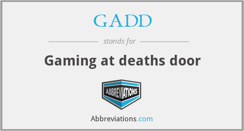 GADD - Gaming at deaths door