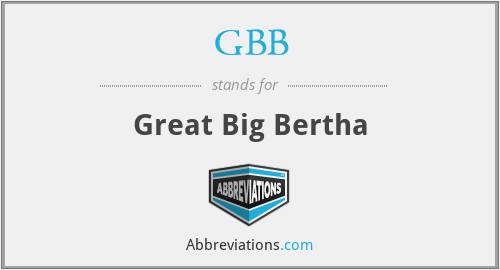 GBB - Great Big Bertha